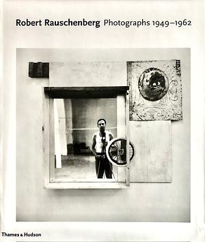 Robert Rauschenberg: Photographs: 1949-1962 by Susan Davidson