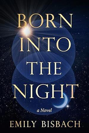 Born into the Night by Emily Bisbach, Emily Bisbach