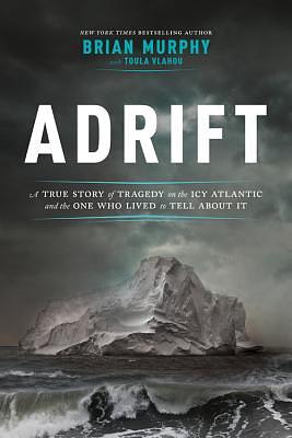 Adrift: A True Story of Tragedy on the Icy Atlantic and the One Who Lived to Tell about It by Brian Murphy