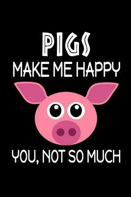 Pigs Make Me Happy, You, Not So Much by Jeremy James