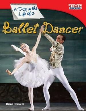 A Day in the Life of a Ballet Dancer (Library Bound) by Dona Herweck Rice