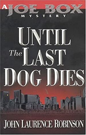 Until the Last Dog Dies: A Joe Box Mystery by John Robinson