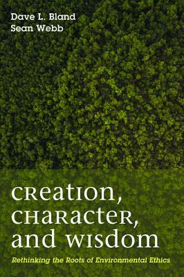 Creation, Character, and Wisdom by Dave Bland, Sean Patrick Webb