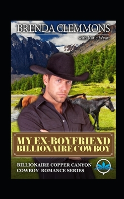 My Ex-Boyfriend Billionaire Cowboy: A Sweet Cowboy Novel by Brenda Clemmons, Katie Wyatt