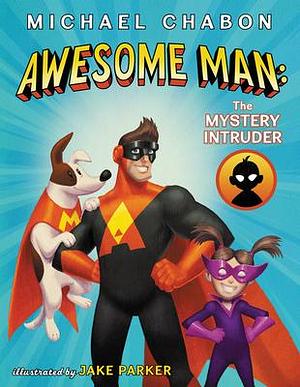 Awesome Man: the Mystery Intruder by Jake Parker, Michael Chabon