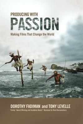 Producing with Passion: Making Films That Change the World by Dorothy Fadiman, Levelle Tony