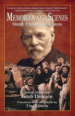 Memories and Scenes: Shtetl, Childhood, Writers by Jacob Dinezon