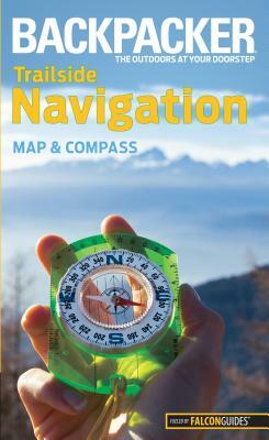 Backpacker Trailside Navigation: Map and Compass by Molly Absolon