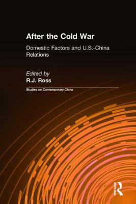 After the Cold War: Domestic Factors and U.S.-China Relations: Domestic Factors and U.S.-China Relations by R.J. Ross