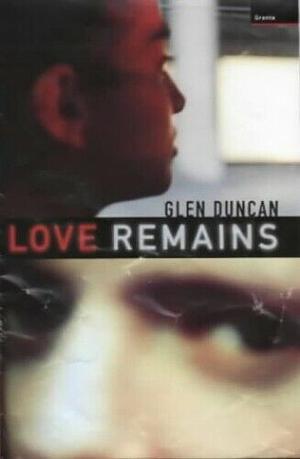 Love Remains by Glen Duncan