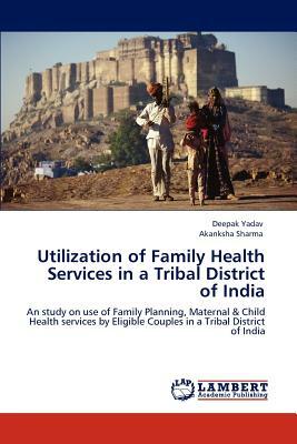 Utilization of Family Health Services in a Tribal District of India by Akanksha Sharma, Deepak Yadav