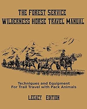 The Forest Service Wilderness Horse Travel Manual by U.S. Forest Service