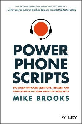 Power Phone Scripts: 500 Word-For-Word Questions, Phrases, and Conversations to Open and Close More Sales by Mike Brooks