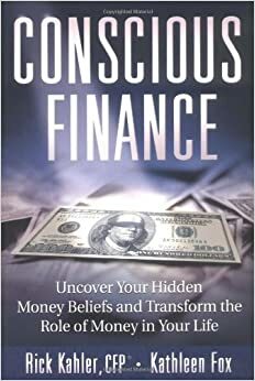 Conscious Finance: Uncover Your Hidden Money Beliefs and Transform the Role of Money in Your Life by Rick Kahler