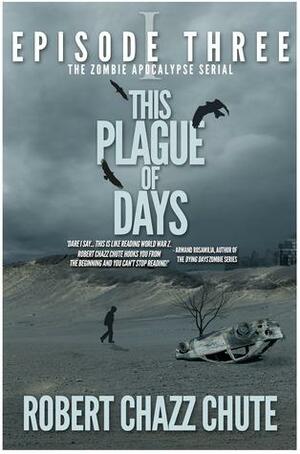 This Plague of Days, Episode 3 by Robert Chazz Chute