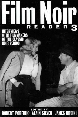 Film Noir Reader 3: Interviews with Filmmakers of the Classic Noir Period by Alain Silver, James Ursini, Robert Porfirio