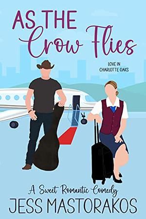 As the Crow Flies: A Small-Town Sweet Romantic Comedy by Jess Mastorakos, Jess Mastorakos