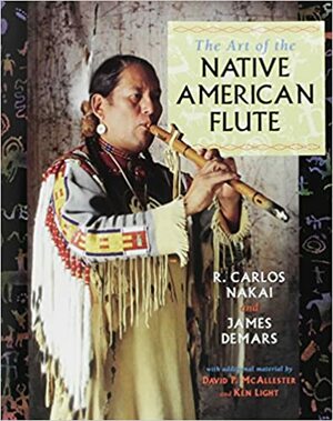 The Art of the Native American Flute: Story of Love and Revolution by R. Carlos Nakai, David P. McAllester, James Demars