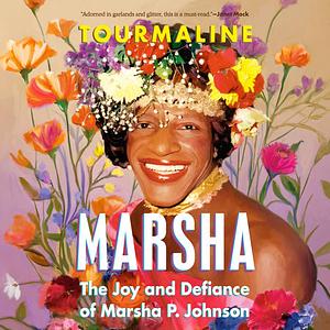 Marsha: The Joy and Defiance of Marsha P. Johnson by Tourmaline