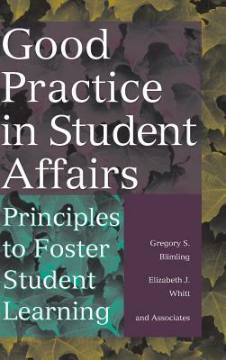 Good Practice in Student Affairs: Principles to Foster Student Learning by Gregory S. Blimling, Elizabeth J. Whitt