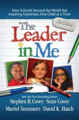 The Leader in Me: How Schools Around the World Are Inspiring Greatness, One Child at a Time by Stephen R. Covey