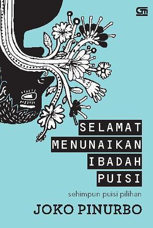 Selamat Menunaikan Ibadah Puisi: Sehimpun Puisi Pilihan by Joko Pinurbo