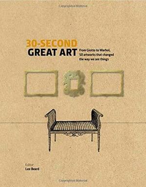 30-Second Great Art: 50 Artworks That Changed The Way We See Things by Lee Beard