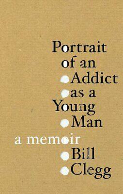 Portrait of an Addict as a Young Man: A Memoir by Bill Clegg