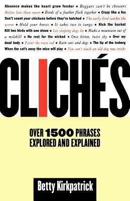 Cliches: Over 1500 Phrases Explored and Explained by Betty Kirkpatrick