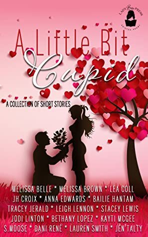 A Little Bit Cupid: A Collection of Short Stories by Anna Edwards, Lauren Smith, Jen Talty, Kayti McGee, Tracey Jerald, Bailie Hantam, Dani René, Stacey Lewis, S. Moose, Leigh Lennon, Lea Coll, Melissa Brown, Bethany Lopez, J.H. Croix, Melissa Belle, Jodi Linton