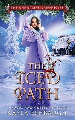 The Iced Path: A Hansel And Gretel Retelling by Kayla Eshbaugh, Kayla Eshbaugh