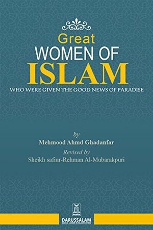 Great Women of Islam: Who Were Given the Good News of Paradise by Mahmood Ahmad Ghadanfar