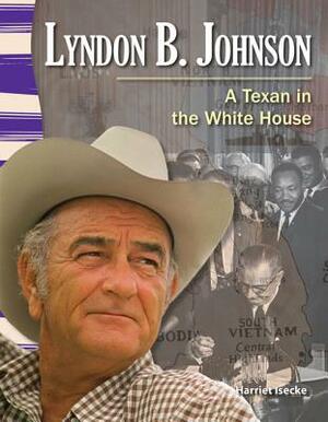 Lyndon B. Johnson (Texas History): A Texan in the White House by Harriet Isecke