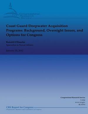 Coast Guard Deepwater Acquisition Programs: Background, Oversight Issues, and Options for Congress by Ronald O'Rourke