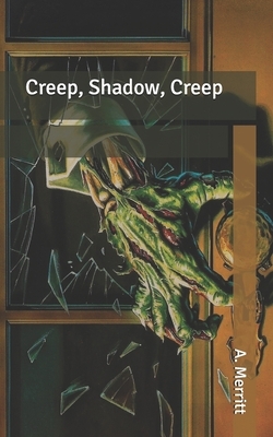 Creep, Shadow, Creep by A. Merritt