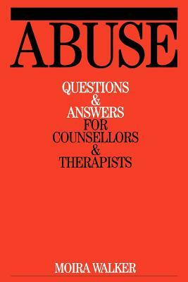 Abuse: Questions and Answers for Counsellors and Therapists by Moira Walker