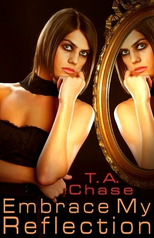 Embrace My Reflection by T.A. Chase