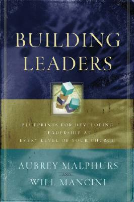 Building Leaders: Blueprints for Developing Leadership at Every Level of Your Church by Will Mancini, Aubrey Malphurs