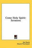 Come Holy Spirit: Sermons by Eduard Thurneysen, Karl Barth