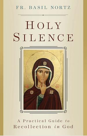 Holy Silence: A Practical Guide to Recollection in God by Fr. Basil Nortz. Orc