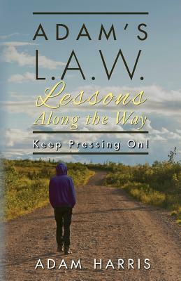 Adam's L.A.W. Lessons Along the Way: Keep Pressing On! by Adam Harris