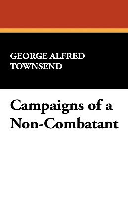 Campaigns of a Non-Combatant by George Alfred Townsend