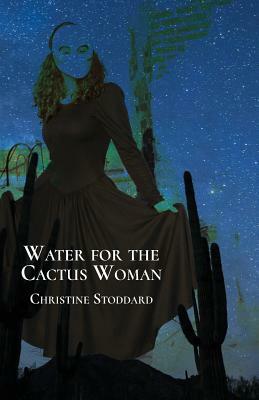 Water for the Cactus Woman by Christine Stoddard