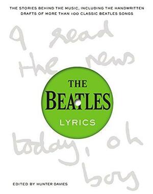 The Beatles Lyrics: The Stories Behind the Music, Including the Handwritten Drafts of More Than 100 Classic Beatles Songs by Hunter Davies