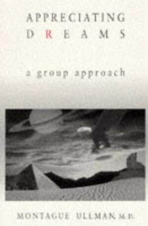 Appreciating Dreams: A Group Approach by Montague Ullman