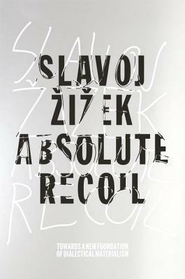 Absolute Recoil: Towards A New Foundation Of Dialectical Materialism by Slavoj Žižek