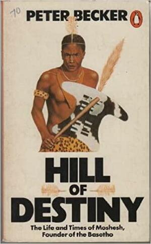 Hill of Destiny The Life and Times of Moshesh, Founder of the Basotho by Peter Becker