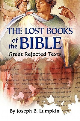 The Lost Books of the Bible: The Great Rejected Texts by Joseph B. Lumpkin