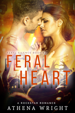 Feral Heart: a Rock Star Romance by Athena Wright