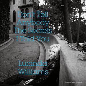 Don't Tell Anybody The Secrets I Told You by Lucinda Williams